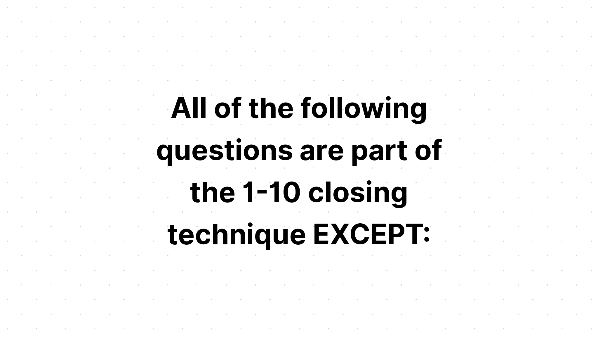 all-of-the-following-questions-are-part-of-the-1-10-closing-technique